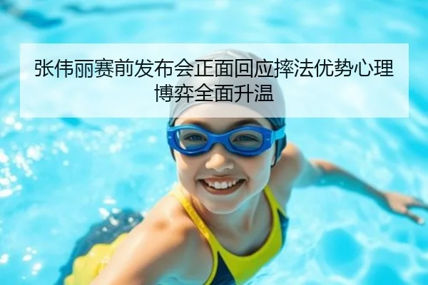 张伟丽赛前发布会正面回应摔法优势心理博弈全面升温